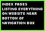 Text Box: INDEX PAGES LISTING EVERYTHING ON WEBSITE NEAR BOTTOM OF NAVIGATION BOX