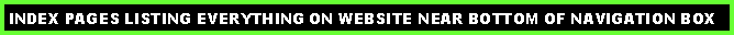 Text Box: INDEX PAGES LISTING EVERYTHING ON WEBSITE NEAR BOTTOM OF NAVIGATION BOX