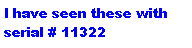 Text Box: I have seen these with serial # 11322