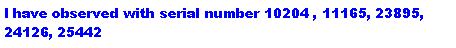 Text Box: I have observed with serial number 10204 , 11165, 23895, 24126, 25442